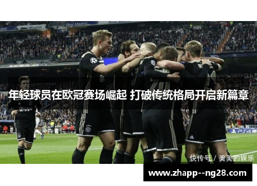 年轻球员在欧冠赛场崛起 打破传统格局开启新篇章