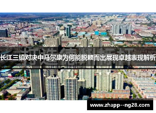 长江三镇对决中马尔康为何能脱颖而出展现卓越表现解析